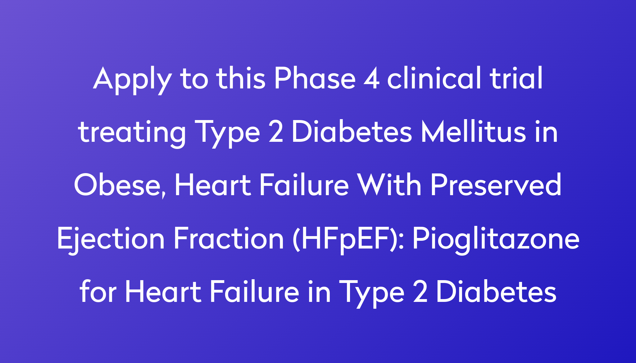 Pioglitazone For Heart Failure In Type 2 Diabetes Clinical Trial 2024   Apply To This Phase 4 Clinical Trial Treating Type 2 Diabetes Mellitus In Obese, Heart Failure With Preserved Ejection Fraction (HFpEF) %0A%0APioglitazone For Heart Failure In Type 2 Diabetes 